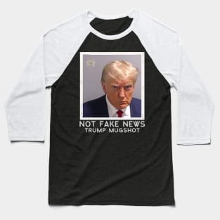 Not Fake News Trump Mugshot Baseball T-Shirt